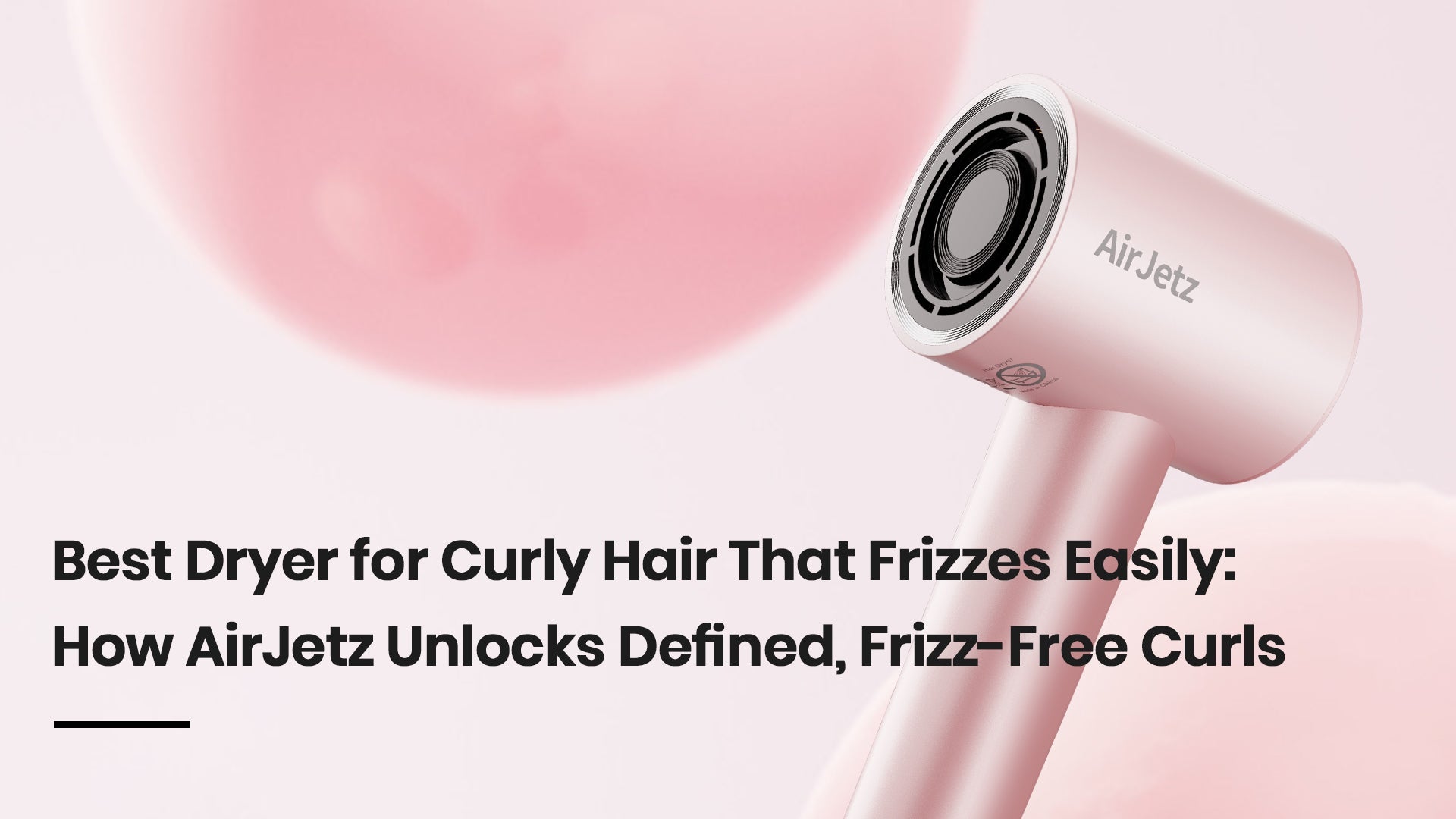 Best Dryer for Curly Hair That Frizzes Easily: How AirJetz Unlocks Defined, Frizz-Free Curls