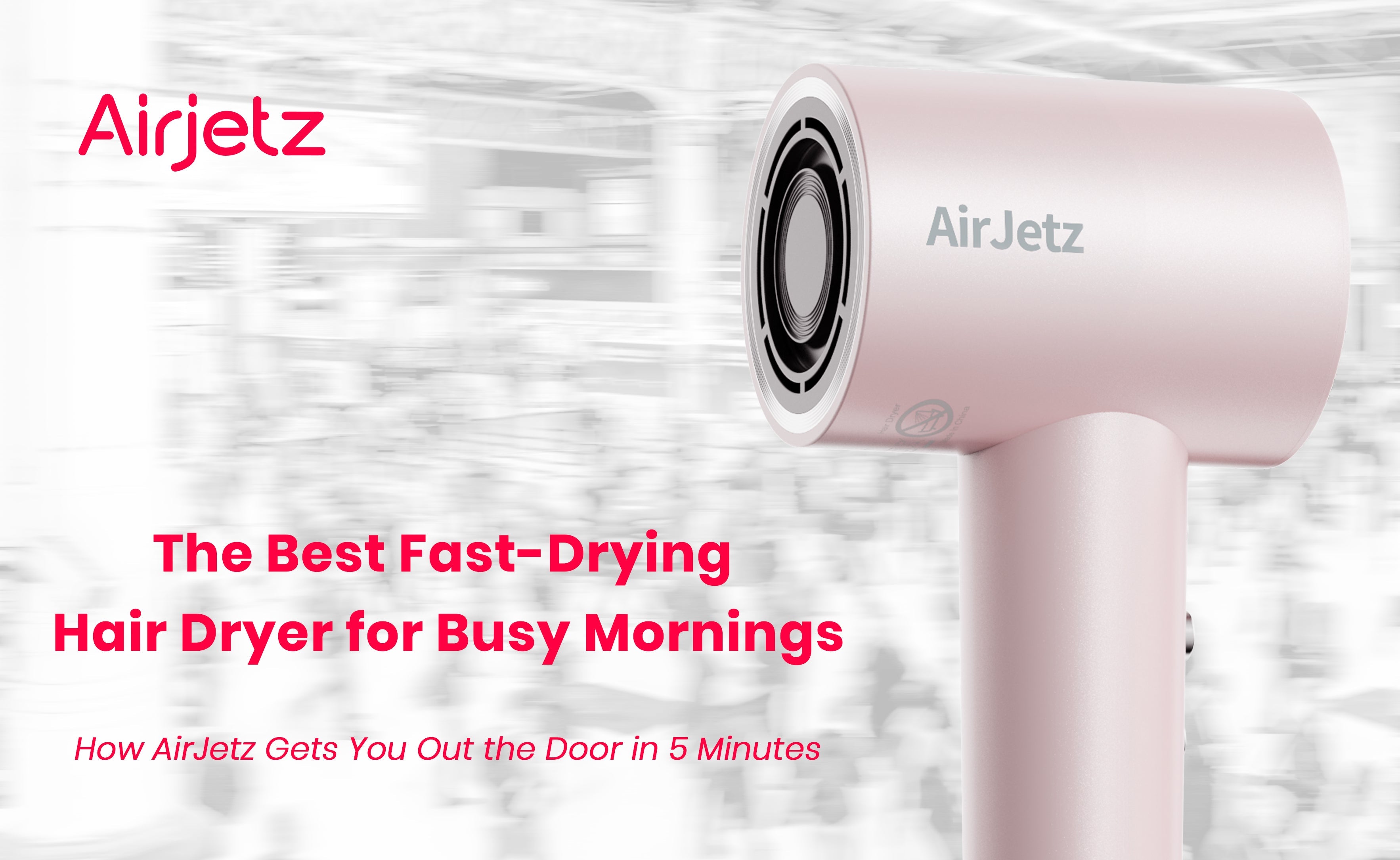 The Best Fast-Drying Hair Dryer for Busy Mornings: How AirJetz Gets You Out the Door in 5 Minutes